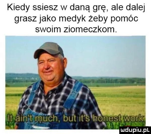 kiedy ssiesz w daną grę ale dalej grasz jako medyk żeby pomóc swoim ziomeczkom