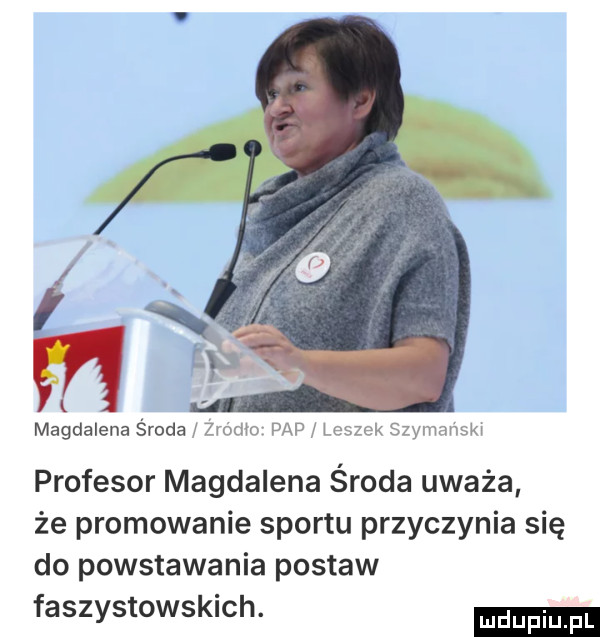 yk     f magdalena środa żinliin pap j i uszek surminski profesor magdalena środa uważa że promowanie sportu przyczynia się do powstawania postaw faszystowskich. ludu iu. l
