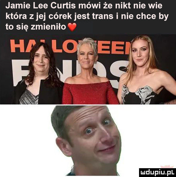 jamie lee curtis mówi że nikt nie wie która z jej córek jest trans i nie chce by to się zmieniło