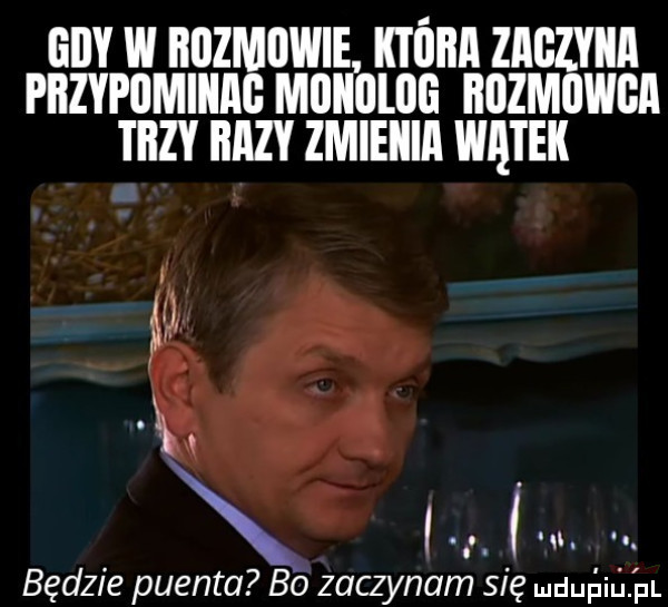 gi w bozmowie. która zaczyna pazypiimiiiag mlllllllllli iiiizmiiwga trzy iiazy zmieiiia wader. abakankami. będzie puenta bo zaczynam się mduńidfpl