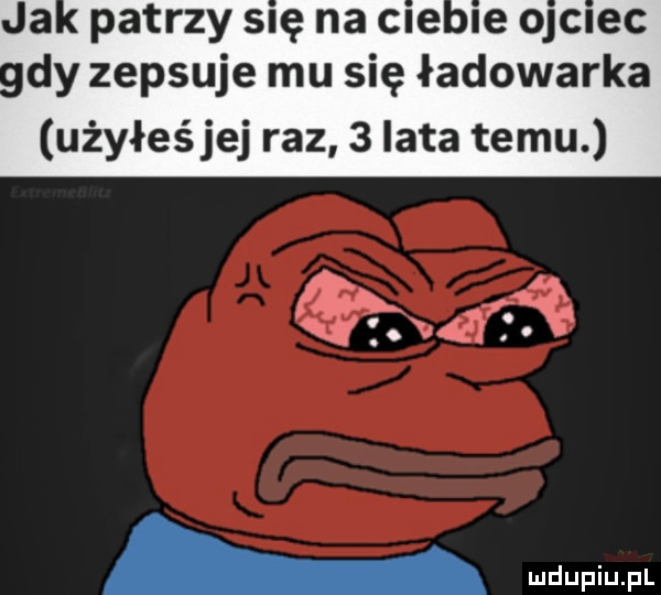 ja patrzy się na me. ie qele dy zepsuje mu się ładowarka użyłeśjej raz   lata temu