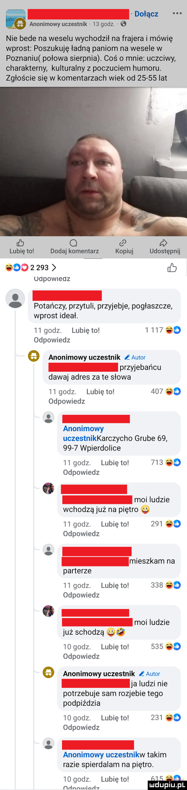 dołącz   anonimowy uczestnik.     dz.   nie bede na weselu wychodził na frajera i mówię wprost poszukuję ladna paniom na wesele w poznaniu połowa sierpnia. coś o mnie uczciwy charakterny kulturalny z poczuciem humoru. zgłoście się w komentarzach wiek od       lat c o d lubię to dodaj komentarz kopiuj udostępnij o       udewiedz. potańczy przytuli przyjebie poglaszcze wprost ideal.    godz. lubię to          odpowiedz anonimowy uczestnik łautor przyjebańcu dawaj adres za te slowa    godz. lubie to     odpowiedz o anonimowy uczestnikkarczycho grube         wpierdolice    godz. lubię to     odpowiedz moi ludzie wchodzą już na piętro    godz. lubię to     odpowiedz i mieszkam na parterze    godz. lubię to     odpowiedz moi ludzie już schodzą z    godz. lubię to     d odpowiedz anonimowy uczestnik ł autor ja ludzi nie potrzebuje sam rozjebie tego podpiździa    godz. lubię to     odpowiedz anonimowy uczestnikw takim razie spierdalam na piętro.    godz. lubię to nanmuimh