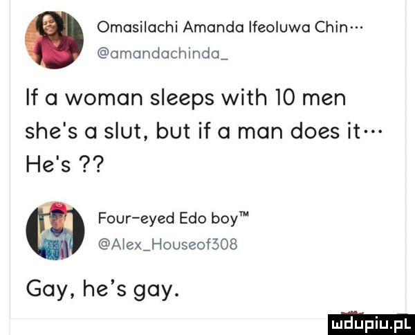 omusilachi amanda ifeoluwa chin omundachindo if a wiman sleeps with    men sie s smut but if a mon dres it he s four eyed edo boy a ex houseof    gay he s gay