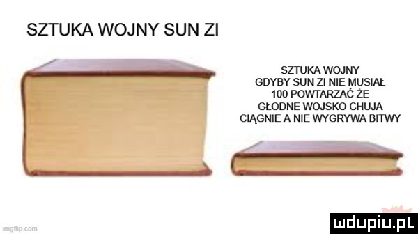 sztuka wojny sun zi sztuka wojny gdyby sun zi nie musm     powtarzac ze głodne wojsko chuja ciągnie a nie wygrywa bitwy ludu iu. l