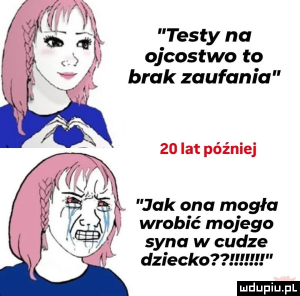 testy na ojcostwo to brak zaufania    lat później jak ona mogła wrobić mojego syna w cudze dziecko ludu iu. l
