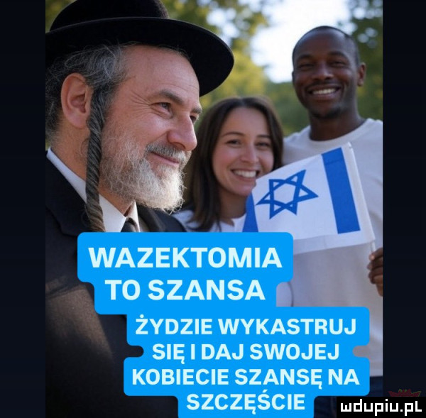 wazektomia to szansa żydzie wykastruj się i daj swojej kobiecie szansę na szczęście