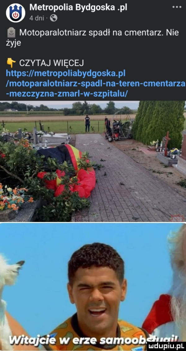metropolia bydgoska pl   dm. e n motoparalotniarz spadł na cmentarz. nie żyje czytaj więcej httpszl metropoliabydgoska pl motoparalotniarz spadl na teren cmentarza mezczyzna zgar w szpitalu i w erze samoobm mdupiuzﬁl