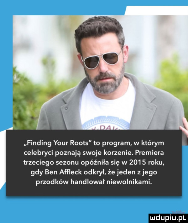 finding your roots to program w którym celebryci poznają swoje korzenie. premiera trzeciego sezonu opóźniła się w      roku gdy ben affleck odkryl że jeden z jego przodków handlował niewolnikami