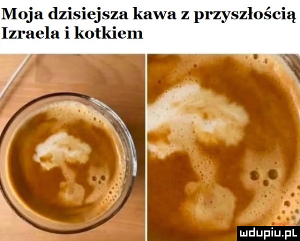 moja dzisiejsza kawa z przyszłością izraela i kotkiem