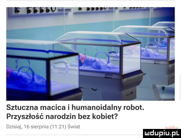 baw j a sztuczna macica i humanoidalny robot. przyszłość narodzin bez kobiet dzisiaj    swerpma h    sw at