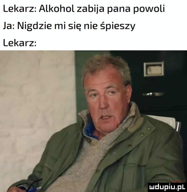 lekarz alkoholzabija pana powoli ja nigdzie mi się nie śpieszy lekarz