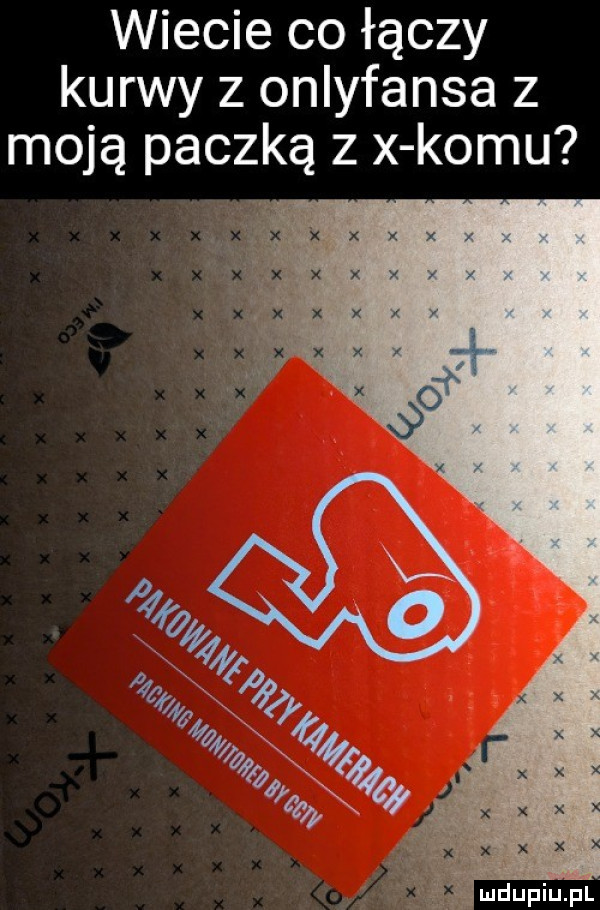 wiecie co łączy kurwy z onlyfansa z moją paczką z x komu