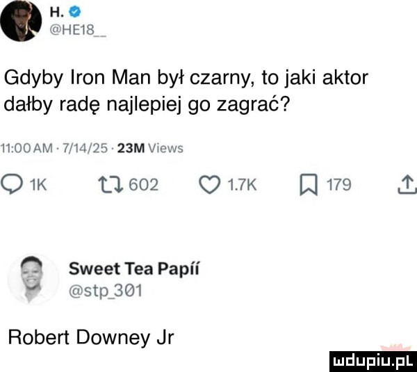 h.   gdyby iron man był czarny to jaki aktor dałby radę najlepiej go zagrać h ogam           m vjev a q  k l        k       ó sweet tka pall i wątp     robert downey jr