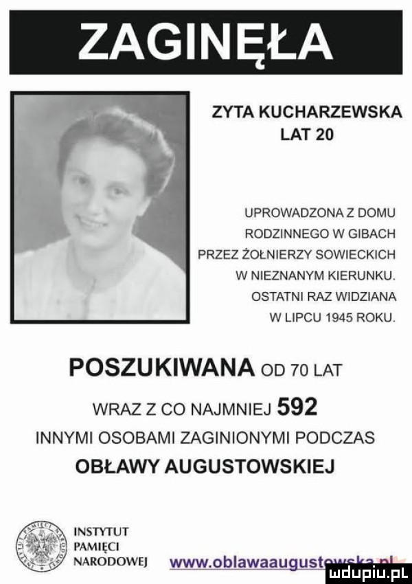 zagin ęła zyta kucharzewska lat    uf rowadzonaz domu rodzinnego w gibach przez żołnierzy sowieckich w nieznanym kierunku ostatni raz widziana w lipcu      roku poszukiwana od    lat wraz z co najmniej     innymi osobami zaginionymi podczas obławy augustowskiej instytut amięci