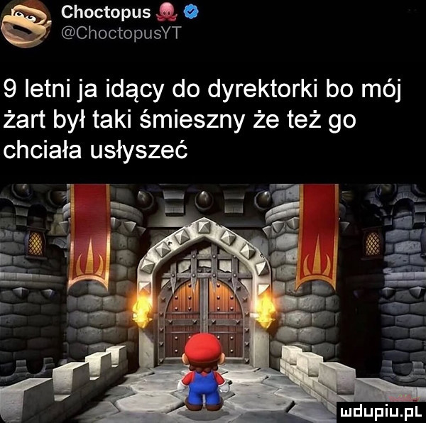 choctopus o choctopusvt   letni ja idący do dyrektorki bo mój żart był taki śmieszny że też go chciała usłyszeć