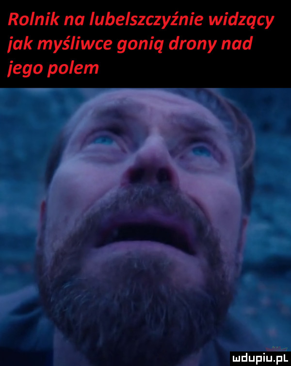 rolnik na lubelszczyźnie widzący idk myśliwce goniq drony nad ingo polem