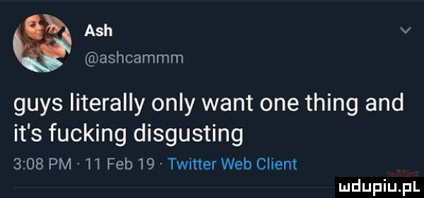 g ach v ashcammm grys literalny orly want one thing and it s fucking disgusting      pm    feb    twitter web client