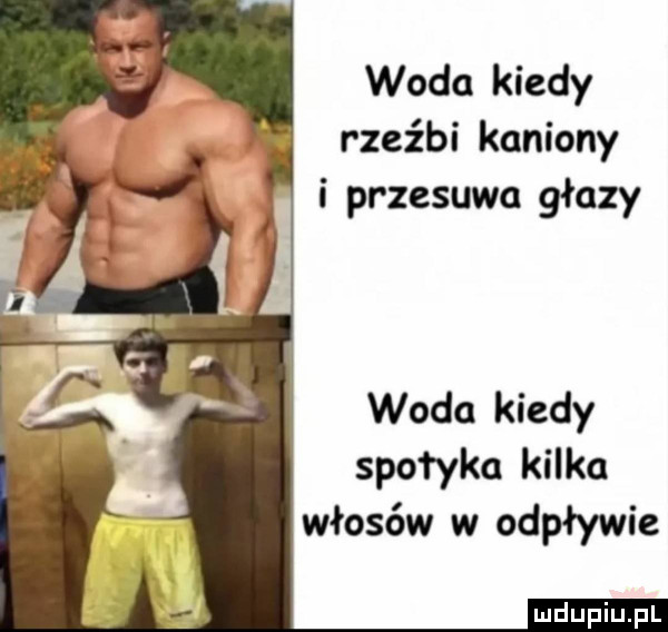 woda kiedy rzeźbi kaniony i przesuwa głazy woda kiedy spotyka kilka włosów w odpływie