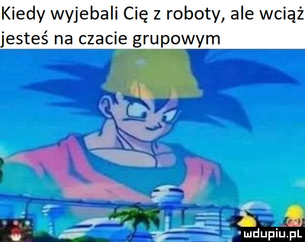 kiedy wyjebali cię z roboty ale wciąż jesteś na czacie grupowym
