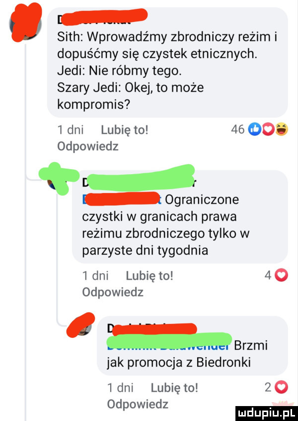 seth wprowadźmy zbrodniczy reżim i dopuśćmy się czystek etnicznych. judi nie róbmy tego. szary judi okej to może kompromis   dni lubię to      . odpowiedz ograniczone czystki w granicach prawa reżimu zbrodniczego tylko w parzyste dni tygodnia   dni lubię to  o odpowiedz mm jak promocja z biedronki   dni lubię to   o odewiedz