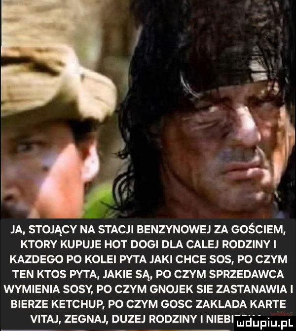 ja. stojący na sac benzynowe za gościem ktory kupuje hot dogi dla calej rodziny kazdego po kolei pyta jaki chce sos po czym ten ktos pyta jakie są po czym sprzedawca wymienia sosv po czym gnojek sie zastanawia bierze ketchup po czym eosc zaklada karte vmu zegnaj duzej rodziny nieb uch piupl