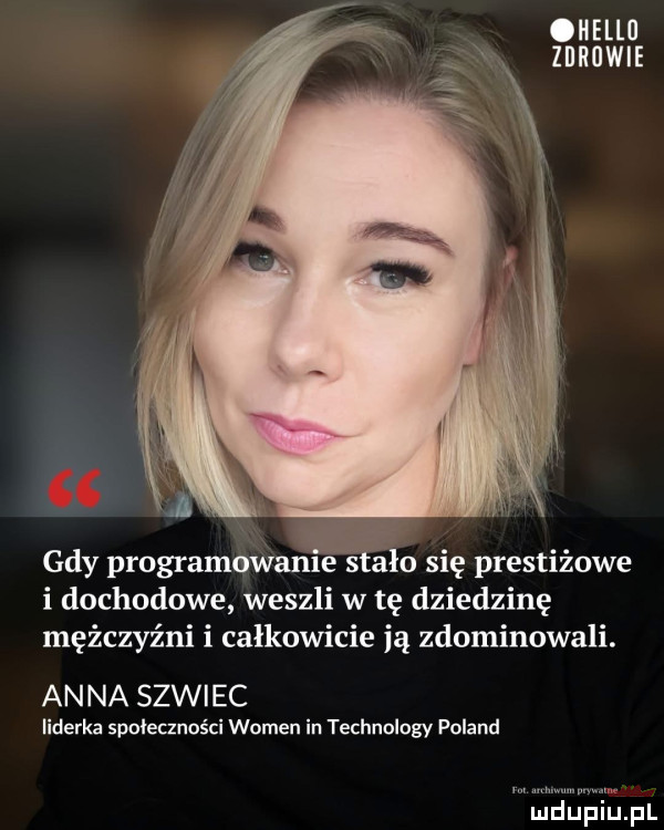gdy programow lame siło się prestiżowe i dochodowe weszli w tę dziedzinę mężczyźni i całkowicie ią zdominowali. anna szwiec liderka społeczności wojen in technology poland mﬂﬂuplﬁpl