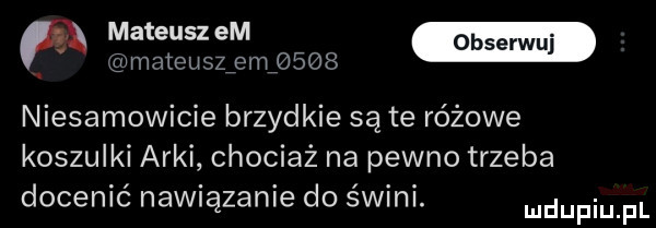 mateuszpmﬁegs niesamowicie brzydkie są te różowe koszulki arki chociaż na pewno trzeba docenić nawiązanie do świni