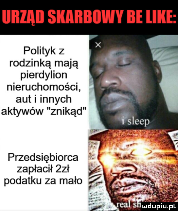 lllłlail skarbowy be like polityk z rodzinką mają pierdylion. nieruchomości aut i innych aktywów znikąd przedsiębiorca zapłacił   ł podatku za mało ż