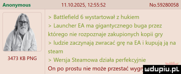 anonymous                     no          battlefield   wystartował z hukiem launcher ea ma gigantycznego buga przez którego nie rozpoznaje zakupionych kopii gry ludzie zaczynają zwracać grę na ea i kupującą na steam      kb pbg wersja steamowa działa perfekcyjnie dn po prestu nie może puestac wyg mdupiu
