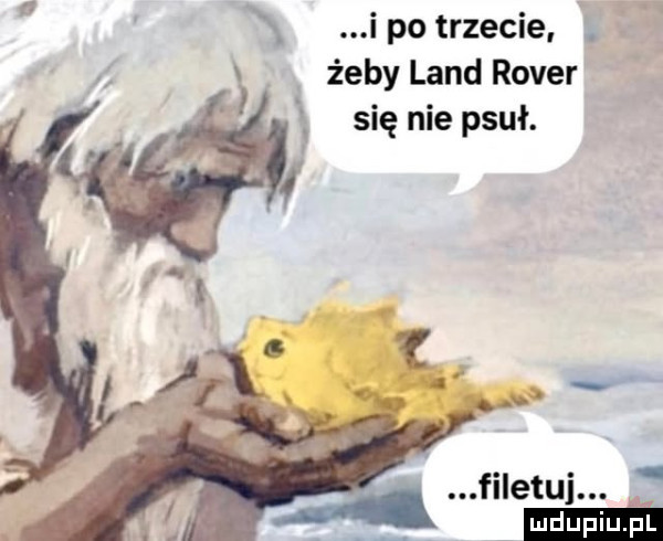 i po trzecie. żeby land rover się nie psuł