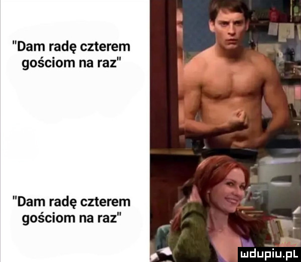 dam radę czterem gościom na raz dam radę czterem gościom na raz. mduplu pl