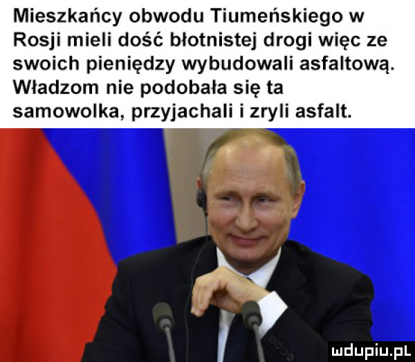 mieszkańcy obwodu tiumeńskiego w rosji mieli dość błotniste drogi więc ze swoich pieniędzy wybudowali asfaltową. władzom nie podobała się ta samowolka przytachali i zryli asfalt. abakankami ł