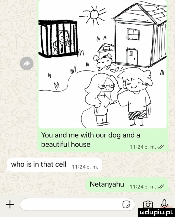 y-u and me with ocr dog and a beautiful house       mi who is in trat cell p m netanyahu      p m