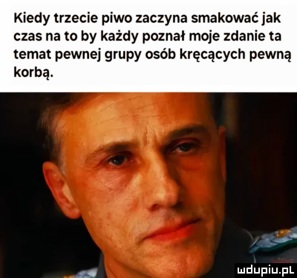 kiedy trzecie piwo zaczyna smakować jak czas na to by każdy poznał moje zdanie ta temat pewnej grupy osób kręcących pewną korbą