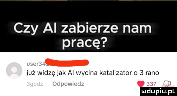 czy ai zabierze nam pracę już widzę jak ai wycina katalizator o   rano