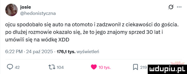 iksie j hndomsfyczna ojcu spooooaęo się auto na otomoto i zadzwonil z ciekawości do gościa. po dużej rozmowie okazem się że tojego znajomy sprzed so ian umówili się na wódkę xdd      pm ya paź      v      ys was w ecler v  a  tam idrys e m luduplu fl