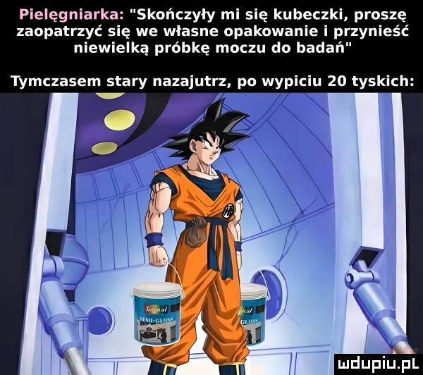 pielęgniarka skończyły mi się kubeczki proszę zaopatrzyć się we wlasne opakowanie i przynieść niewielką próbkę moczu do badań tymczasem stary nazajutrz po wypiciu    tyskich