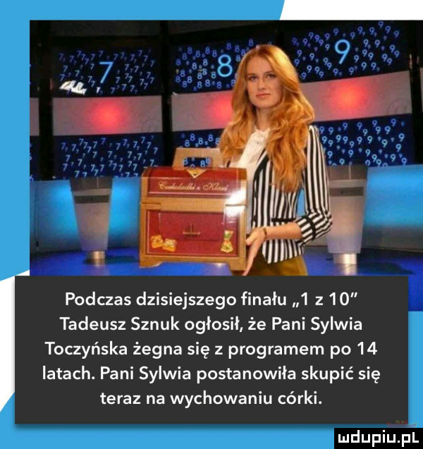 podczas dzisiejszego finału   z     tadeusz sznuk ogłosił że pani sylwia toczyńska żegna się z programem po    latach. pani sylwia postanowiła skupić się teraz na wychowaniu córki