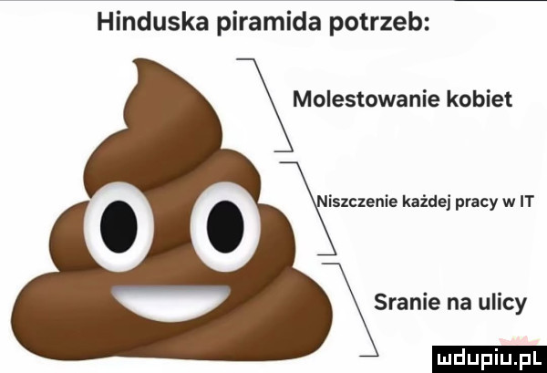 hinduska piramida potrzeb molestowanie kobiet iszczenie każdej pracy w it sranie na ulicy