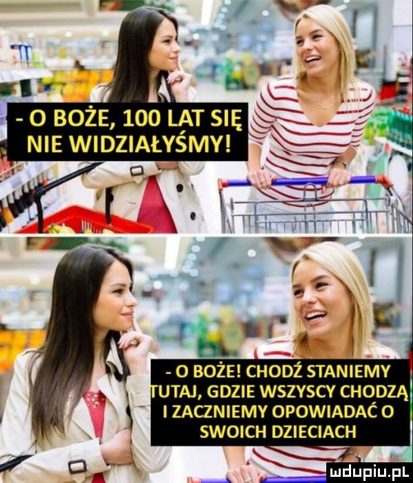 xk. i xm nie widziałyśmy. ę o boże chodz staniemy uta gdzie wszvscv chodzą zaczniemy opowiadac o swoich dzieciach