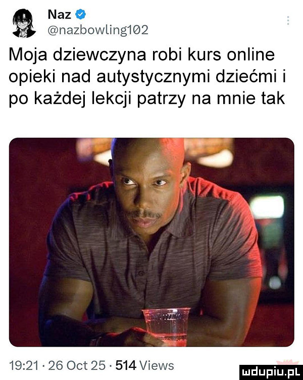 nfz nazbowling lez moja dziewczyna robi kurs online opieki nad autystycznymi dziećmi i po każdej lekcji patrzy na mnie tak         oit        views