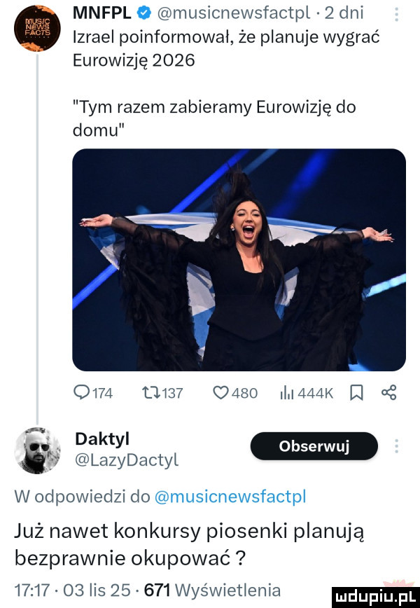 mnfpl musicnewsfactpl   dni izrael poinformował że planuje wygrać eurowizję      tym razem zabieramy eurowizję do domu                 li    k i w i lazydactyl w odpowiedzi do już nawet konkursy piosenki planują bezprawnie okupować         lis       wyświetlenia