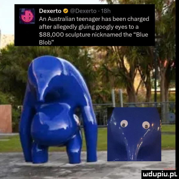 i. n dexerto o ddcxcrto   h.   an australian teenager has bean charged after allegedly gluing googly efes to a        sculpture nicknamed tee blue. blob u xer