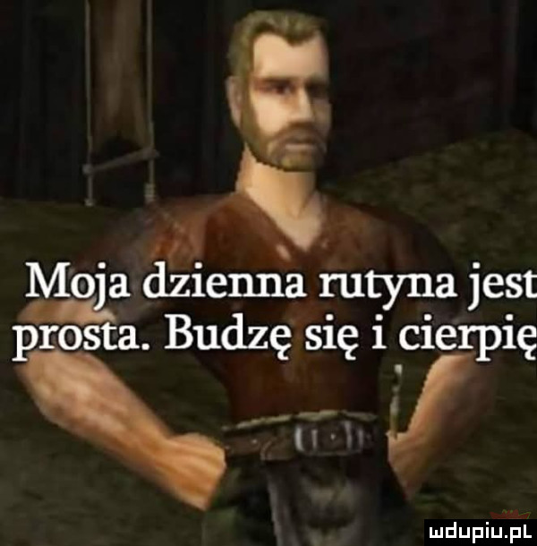 moja agiema rutyna jest orta. budzę się i cierpię