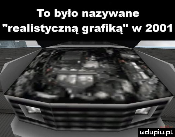 to było nazywane realistyczną grafiką w      a ś x a w