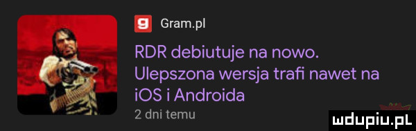 gram pl rdr debiutuje na nowo. ulepszona wersja traﬁ nawet na ios i androida zdnilemu