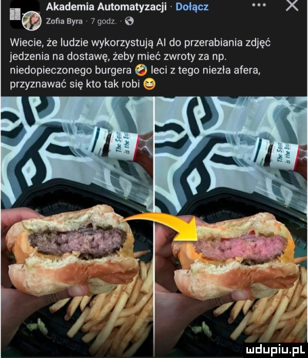 akademia automatyzacji dołącz x à la byra  godz wiecie że ludzie wykorzystują ai do przerabiania zdjęć jedzenia na dostawę żeby mieć zwroty za np. niedopieczonego burgera leci z tego niezla afera przyznawać się kto tak robi