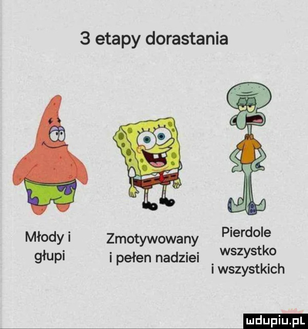 etapy dorastania młodsi zmotywowany pierdole głupi ipełen nadziei wszystk wszystk ch mm