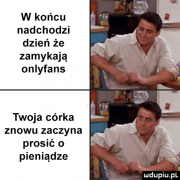 w końcu nadchodzi dzień że zamykają onlyfans twoja córka znowu zaczyna prosić o pieniądze x. mhupiupl