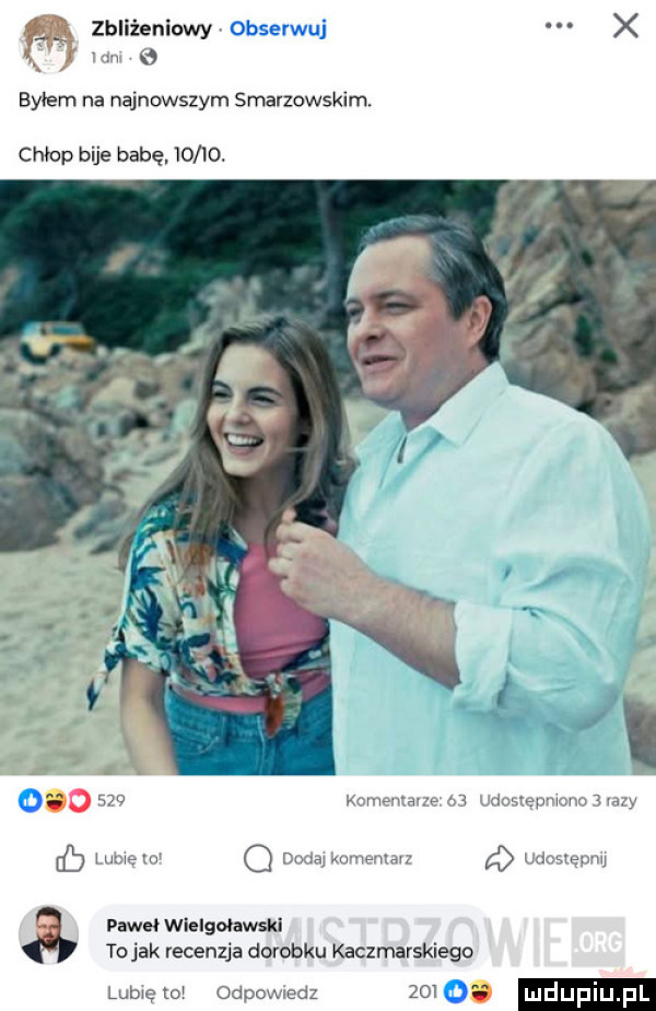 zbliżeniowy oise wuj x um   byłem na najnowszym smarzowskim. chap bije babę      .    sio komemaxle    udcstepmcno   waly lamelo q doquomemavz a udostępnu paweł wielgohwskl tolak recenzja dorobku kaczmarskiego lome to odpowiedz       mdupiu